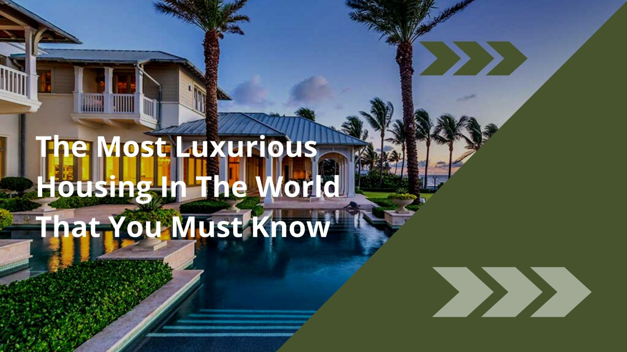 the-most-luxurious-housing-in-the-world-that-you-must-know